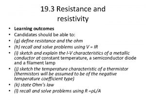 19 3 Resistance and resistivity Learning outcomes Candidates