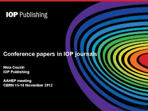 Conference papers in IOP journals Nina Couzin IOP