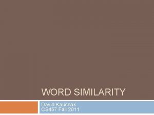 WORD SIMILARITY David Kauchak CS 457 Fall 2011