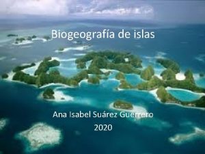 Biogeografa de islas Ana Isabel Surez Guerrero 2020