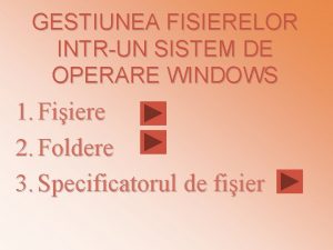 GESTIUNEA FISIERELOR INTRUN SISTEM DE OPERARE WINDOWS 1