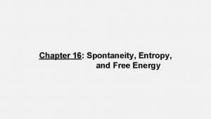 Chapter 16 Spontaneity Entropy and Free Energy Entropy