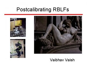 Postcalibrating RBLFs Vaibhav Vaish A Really Big Light