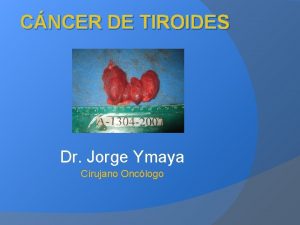 CNCER DE TIROIDES Dr Jorge Ymaya Cirujano Onclogo