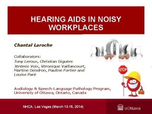 HEARING AIDS IN NOISY WORKPLACES Chantal Laroche Collaborators