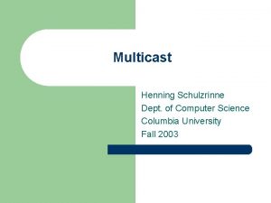 Multicast Henning Schulzrinne Dept of Computer Science Columbia