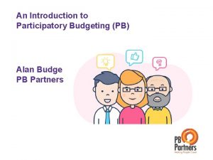 An Introduction to Participatory Budgeting PB Alan Budge
