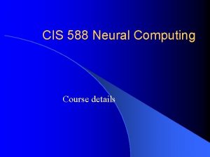 CIS 588 Neural Computing Course details CIS 588