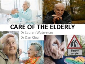 CARE OF THE ELDERLY Dr Lauren Waterman Dr