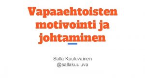 Vapaaehtoisten motivointi ja johtaminen Salla Kuuluvainen sallakuuluva Mik