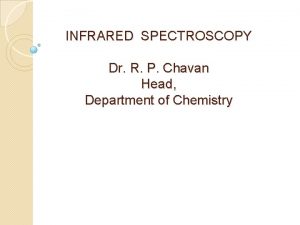 INFRARED SPECTROSCOPY Dr R P Chavan Head Department
