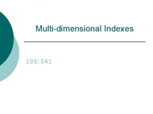 Multidimensional Indexes 198 541 Types of Spatial Data