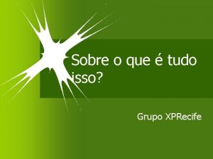 Sobre o que tudo isso Grupo XPRecife Se