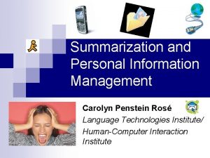 Summarization and Personal Information Management Carolyn Penstein Ros