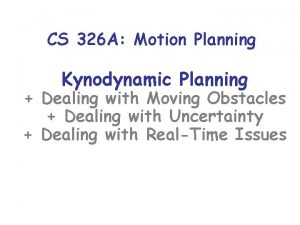 CS 326 A Motion Planning Kynodynamic Planning Dealing