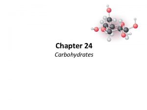 Chapter 24 Carbohydrates Carbohydrates Sugars and their derivatives