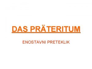 DAS PRTERITUM ENOSTAVNI PRETEKLIK RABA Enostavni preteklik je