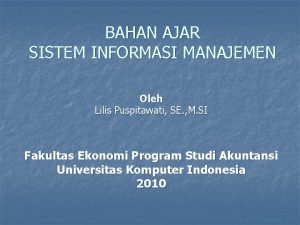 BAHAN AJAR SISTEM INFORMASI MANAJEMEN Oleh Lilis Puspitawati