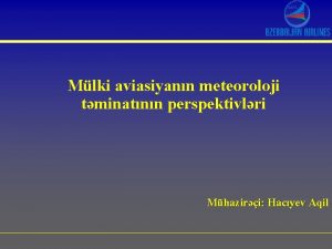 Mlki aviasiyann meteoroloji tminatnn perspektivlri Mhaziri Hacyev Aqil
