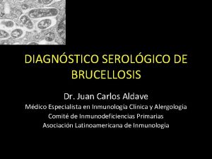 DIAGNSTICO SEROLGICO DE BRUCELLOSIS Dr Juan Carlos Aldave