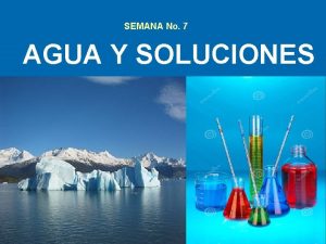 SEMANA No 7 AGUA Y SOLUCIONES I Agua