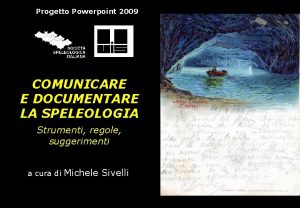 Progetto Powerpoint 2009 COMUNICARE E DOCUMENTARE LA SPELEOLOGIA