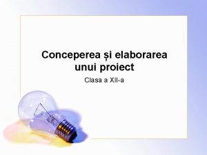 Conceperea i elaborarea unui proiect Clasa a XIIa