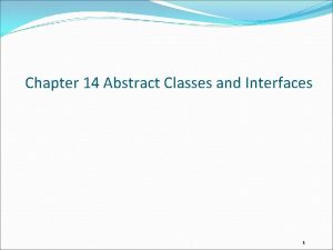 Chapter 14 Abstract Classes and Interfaces 1 Objectives