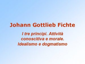 Johann Gottlieb Fichte I tre principi Attivit conoscitiva