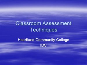 Classroom Assessment Techniques Heartland Community College IDC CATs
