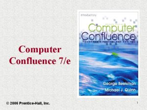 Computer Confluence 7e 2006 PrenticeHall Inc 1 Computer