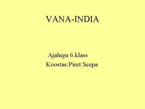 VANAINDIA Ajalugu 6 klass Koostas Piret Seepa INDIA