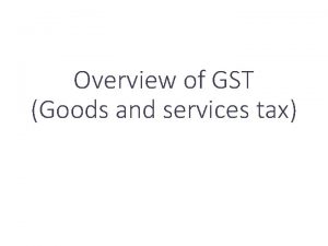 Overview of GST Goods and services tax Present