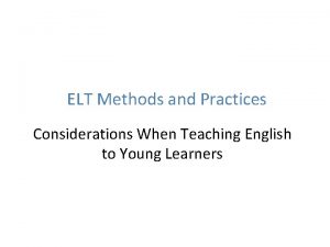 ELT Methods and Practices Considerations When Teaching English