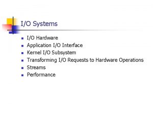 IO Systems n n n IO Hardware Application