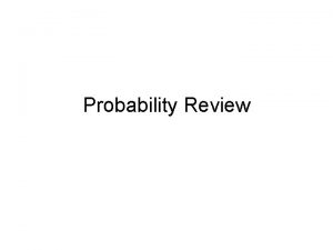 Probability Review Probability Probability mathematic interpretation of uncertainty