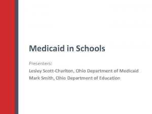 Medicaid in Schools Presenters Lesley ScottCharlton Ohio Department