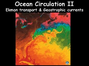 Ocean Circulation II Ekman transport Geostrophic currents Ocean