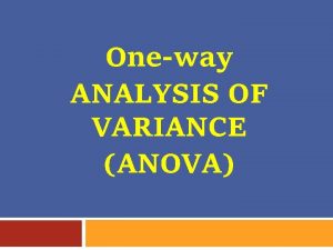 Oneway ANALYSIS OF VARIANCE ANOVA What the oneway