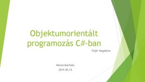 Objektumorientlt programozs Cban Fejr Magdolna Marosvsrhely 2019 05