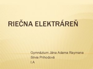 RIENA ELEKTRRE Gymnzium Jna Adama Raymana Silvia Prihodov