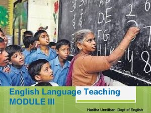 English Language Teaching MODULE III Haritha Unnithan Dept