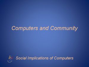 Computers and Community Social Implications of Computers Are