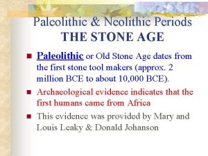 Paleolithic Neolithic Periods THE STONE AGE n n
