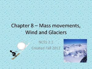 Chapter 8 Mass movements Wind and Glaciers NCES