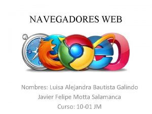 NAVEGADORES WEB Nombres Luisa Alejandra Bautista Galindo Javier