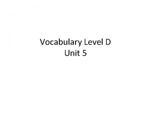 Vocabulary Level D Unit 5 Accomplice n someone