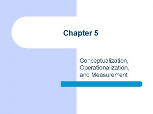 Chapter 5 Conceptualization Operationalization and Measurement Chapter Outline