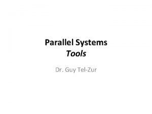 Parallel Systems Tools Dr Guy TelZur Agenda I