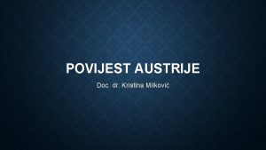 POVIJEST AUSTRIJE Doc dr Kristina Milkovi AUSTROUGARSKA MONARHIJA